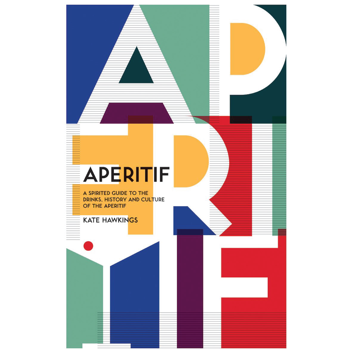Aperitif: A Spirited Guide to the Drinks, History and Culture of the Aperitif by Kate Hawkings - Public Mercantile