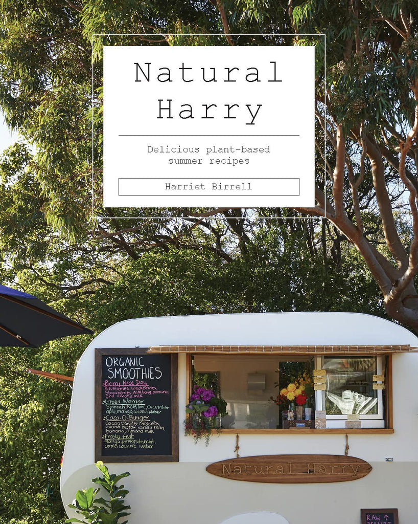 Natural Harry: Delicious Plant-Based Summer Recipes by Harriet Birrell